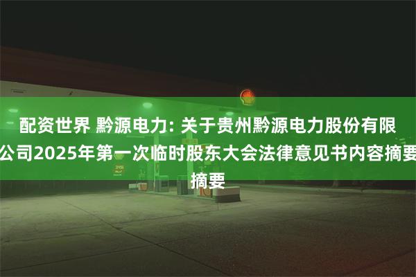 配资世界 黔源电力: 关于贵州黔源电力股份有限公司2025年第一次临时股东大会法律意见书内容摘要