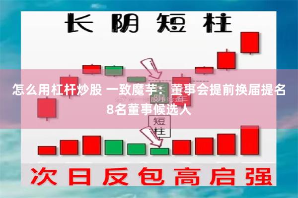 怎么用杠杆炒股 一致魔芋：董事会提前换届提名8名董事候选人