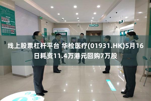 线上股票杠杆平台 华检医疗(01931.HK)5月16日耗资11.4万港元回购7万股
