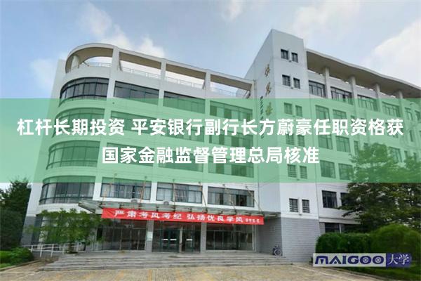 杠杆长期投资 平安银行副行长方蔚豪任职资格获国家金融监督管理总局核准