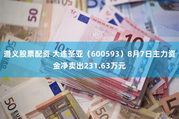 遵义股票配资 大连圣亚（600593）8月7日主力资金净卖出231.63万元