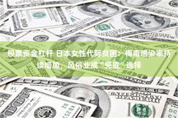 股票资金杠杆 日本女性代际贫困：梅毒感染率持续增加，风俗业成“兜底”选择