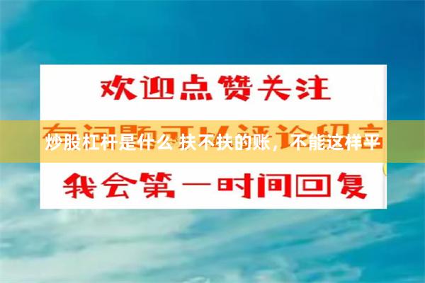 炒股杠杆是什么 扶不扶的账，不能这样平