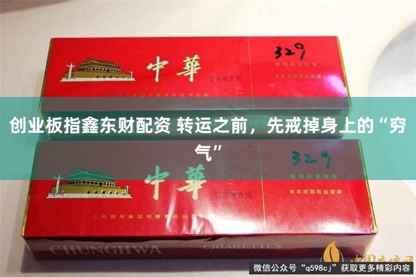 创业板指鑫东财配资 转运之前，先戒掉身上的“穷气”
