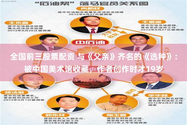 全国前三股票配资 与《父亲》齐名的《选种》：被中国美术馆收藏，作者创作时才19岁