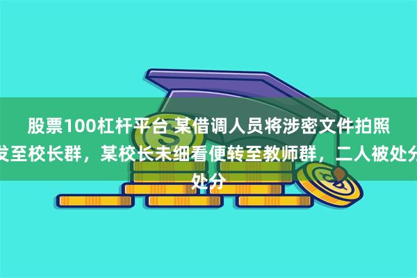 股票100杠杆平台 某借调人员将涉密文件拍照发至校长群，某校长未细看便转至教师群，二人被处分