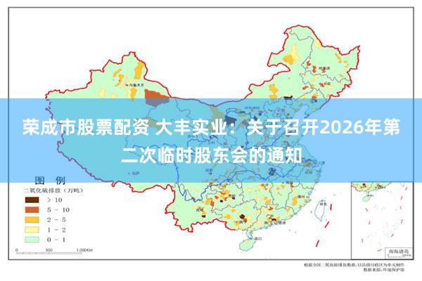 荣成市股票配资 大丰实业：关于召开2026年第二次临时股东会的通知